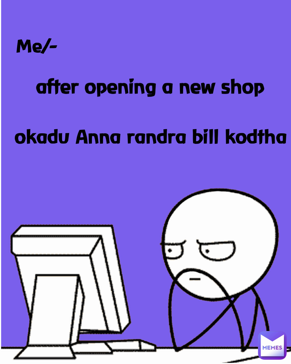 after opening a new shop  okadu Anna randra bill kodtha  Me/-