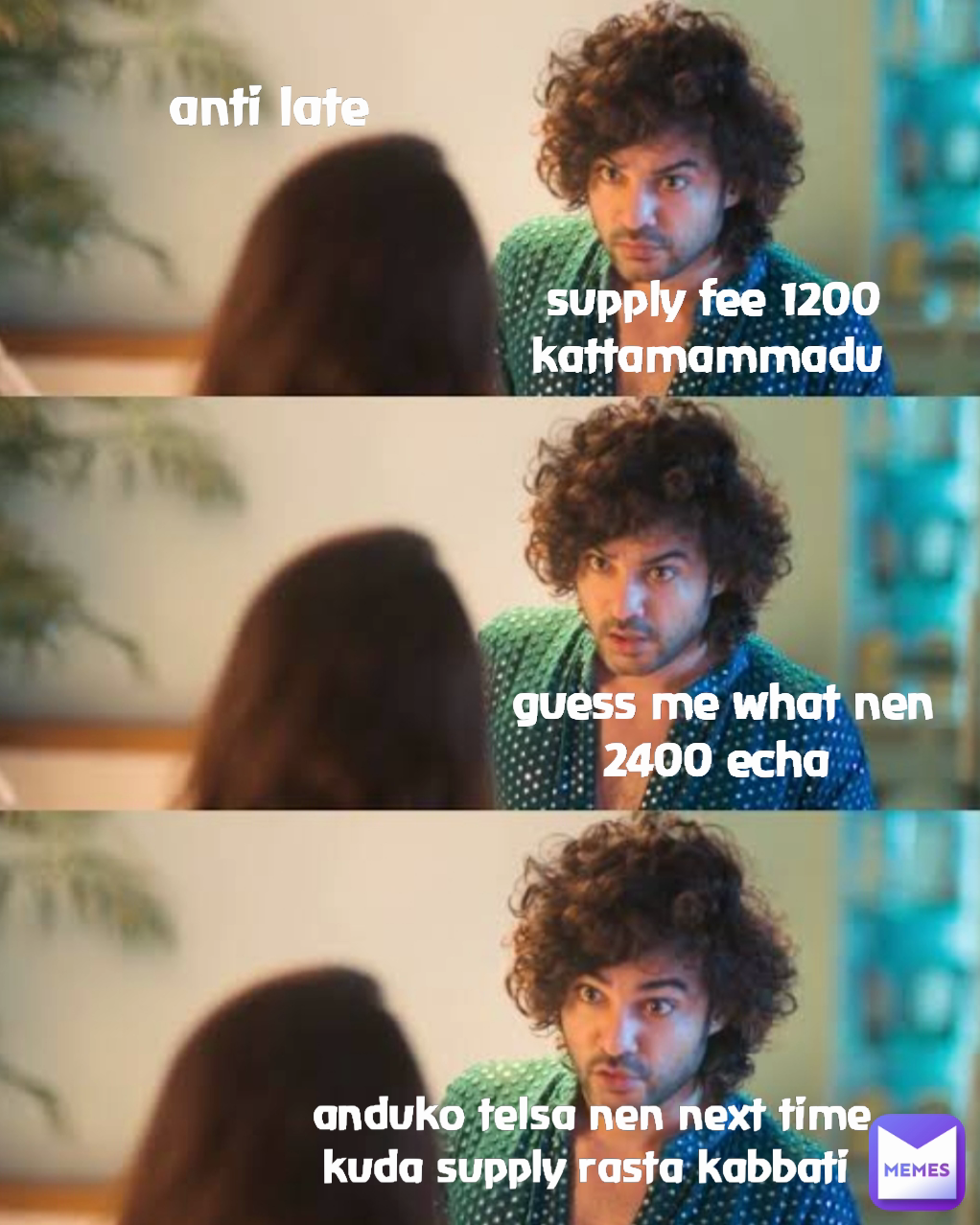 anduko telsa nen next time kuda supply rasta kabbati  anti late  guess me what nen 2400 echa  supply fee 1200 kattamammadu 