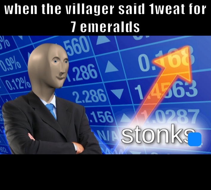when the villager said 1weat for 7 emeralds