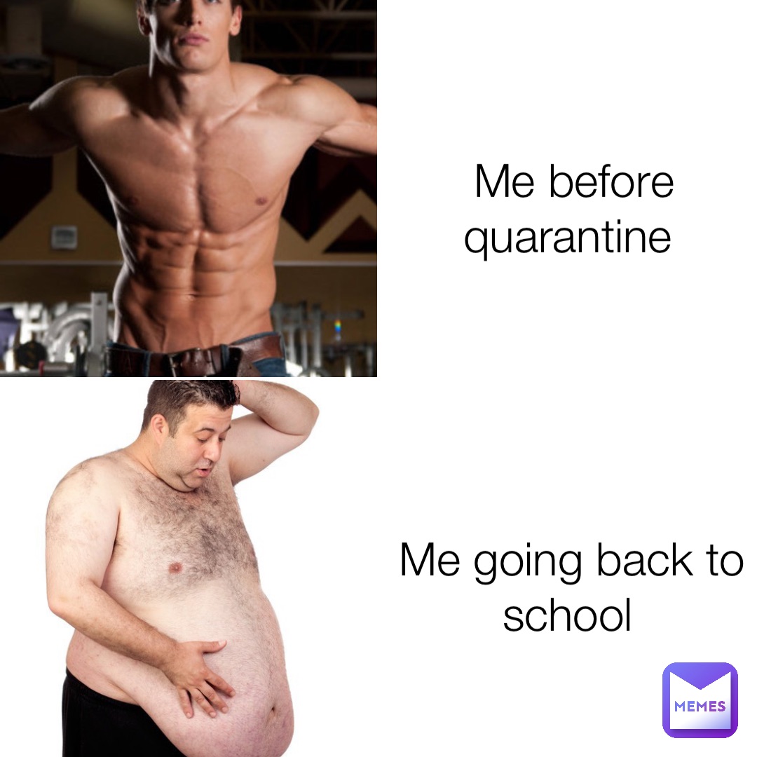 Me before quarantine Me going back to school