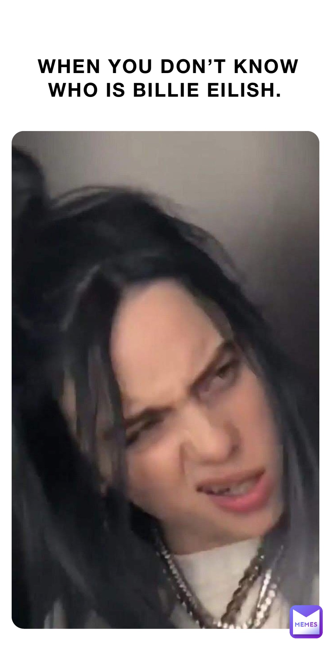 When you don’t know who is Billie Eilish.