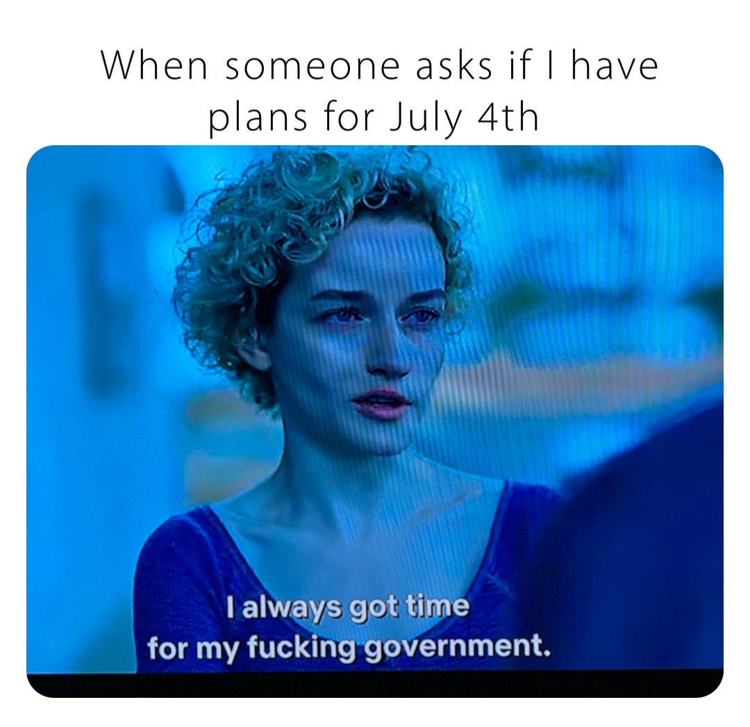 When someone asks if I have plans for July 4th