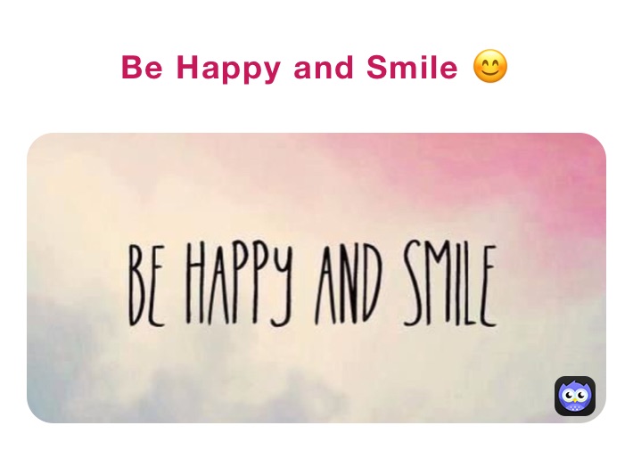 Be Happy and Smile 😊 