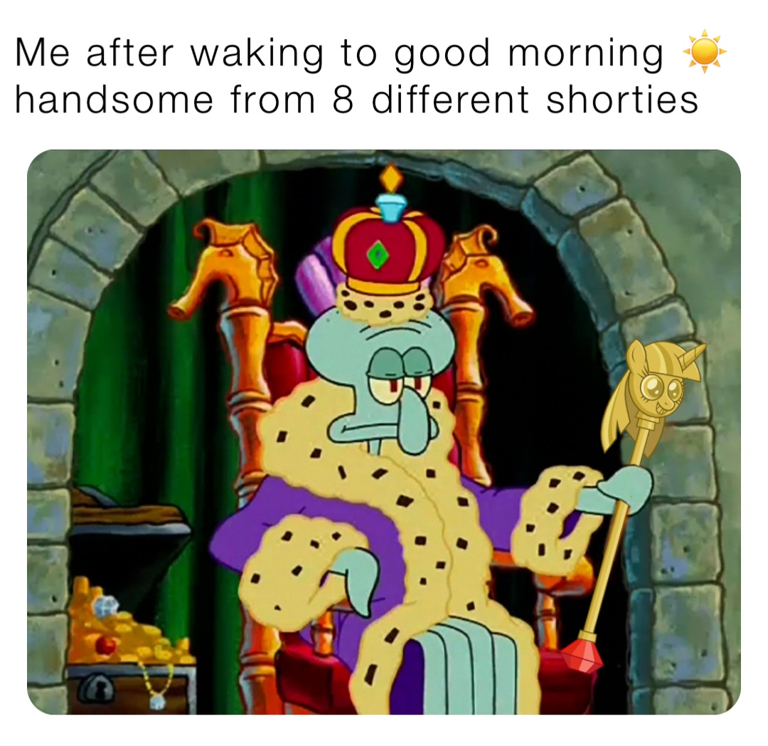 Me after waking to good morning ☀️ handsome from 8 different shorties
