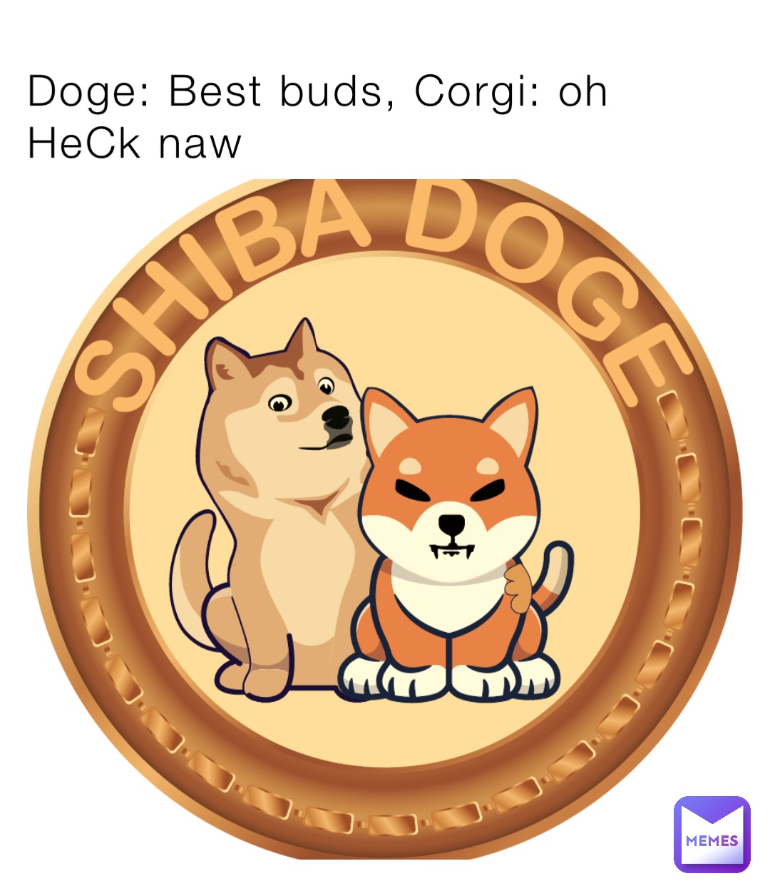 Doge: Best buds, Corgi: oh HeCk naw