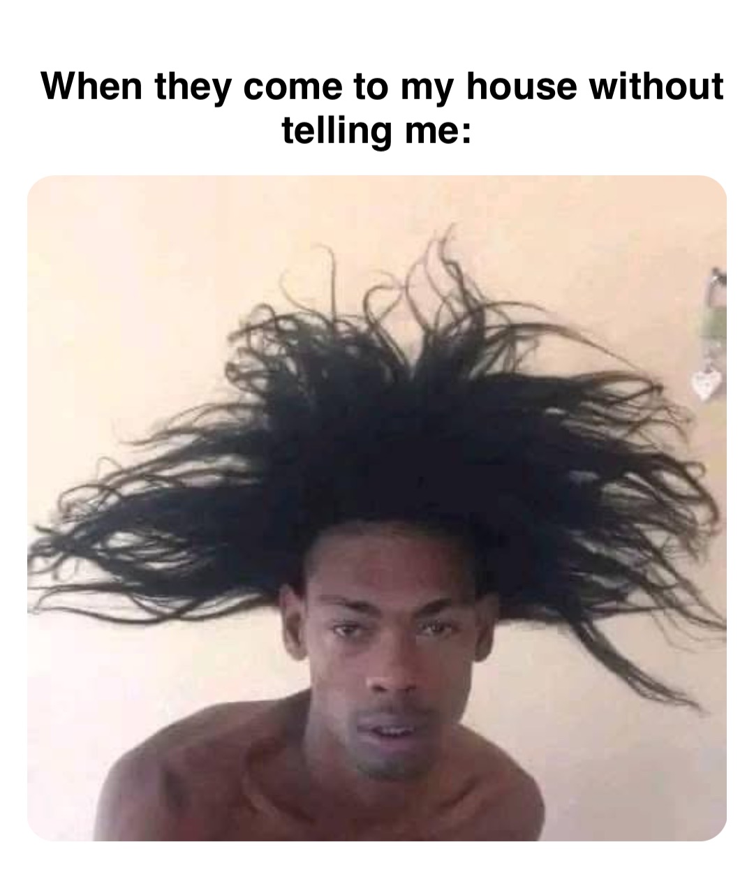 Double tap to edit When they come to my house without telling me: