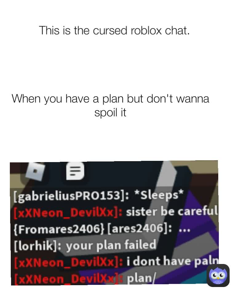 When you have a plan but don't wanna spoil it This is the cursed roblox chat.