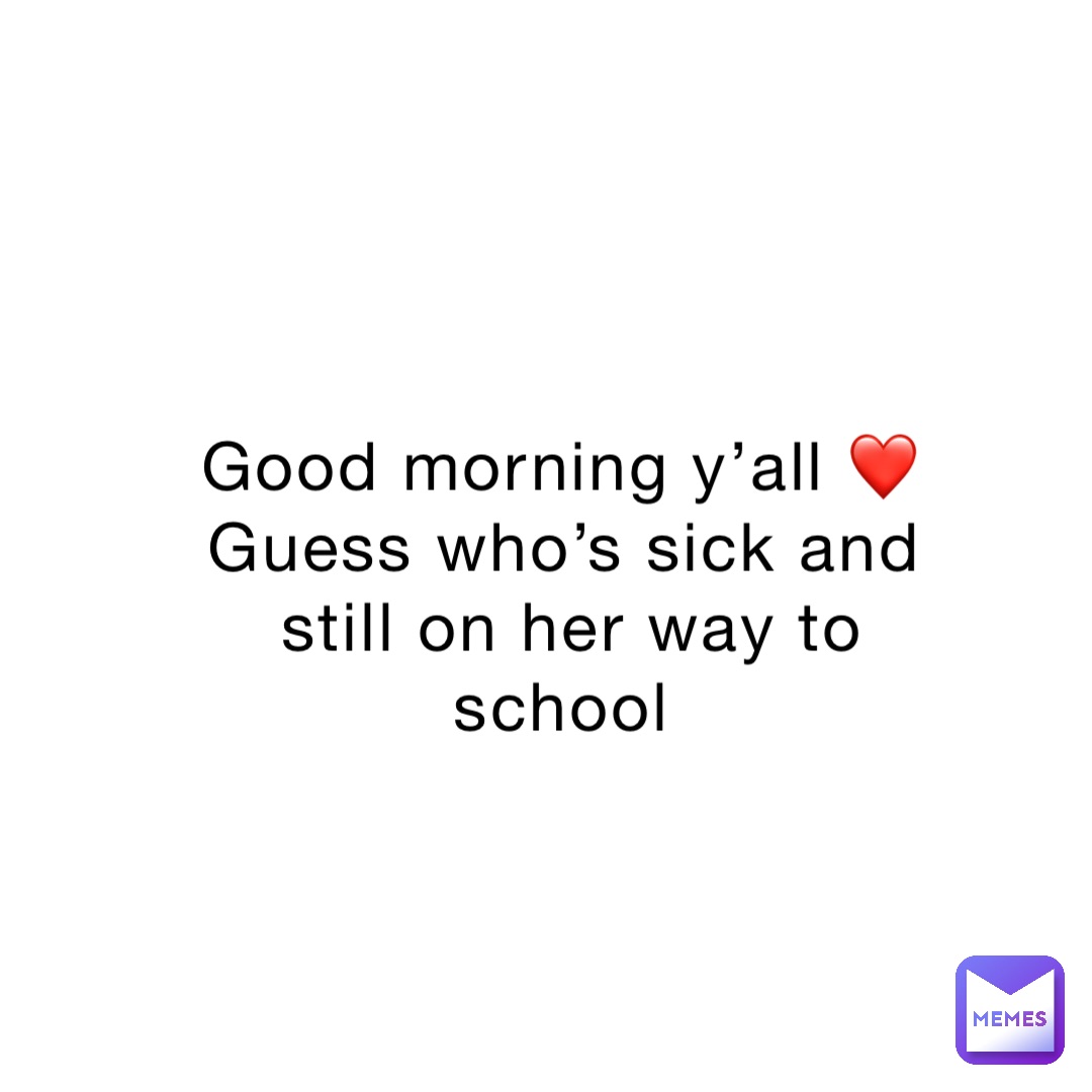 Good morning y’all ❤️
Guess who’s sick and still on her way to school