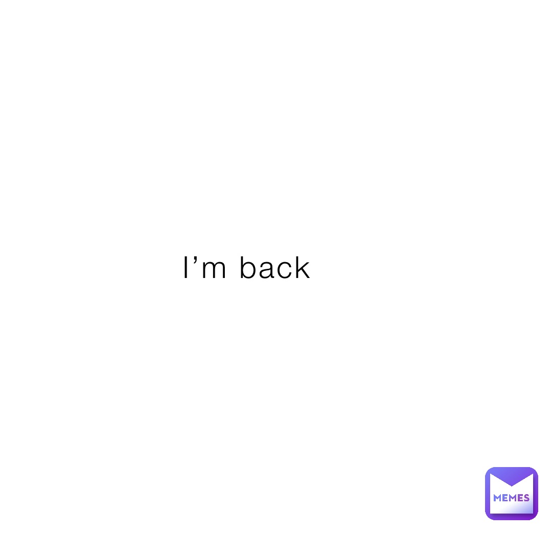 I’m back