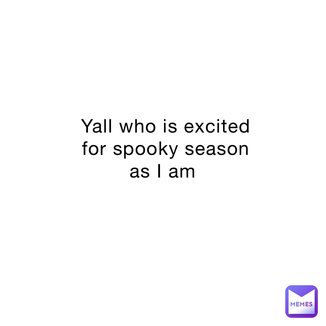 Yall who is excited for spooky season as I am