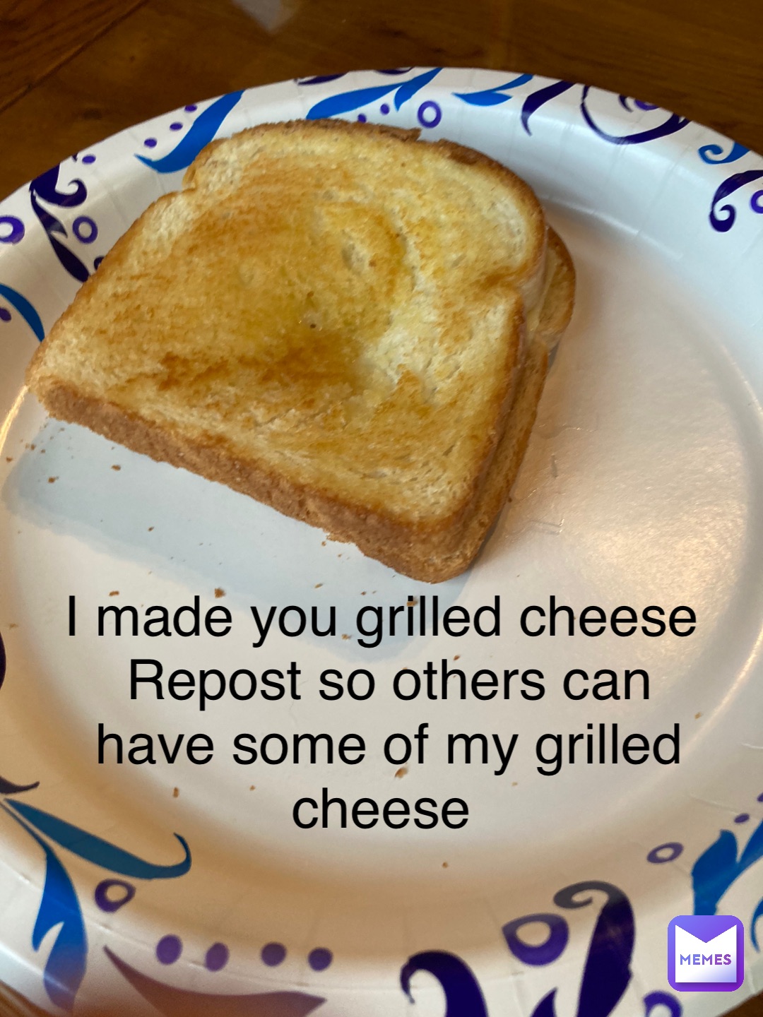 I made you grilled cheese
Repost so others can have some of my grilled cheese