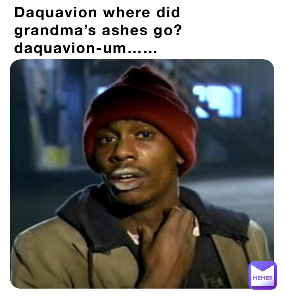 Daquavion where did grandma’s ashes go?
daquavion-um……