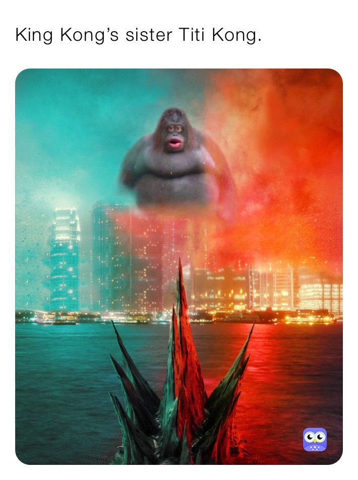 King Kong’s sister Titi Kong.