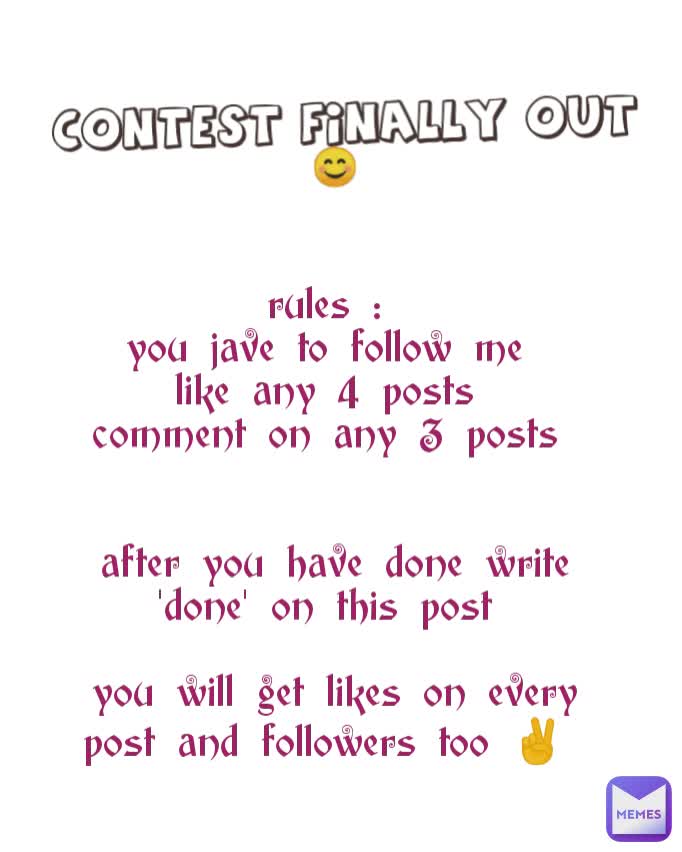 rules : 
you jave to follow me 
like any 4 posts 
comment on any 3 posts 


after you have done write 'done' on this post 

you will get likes on every post and followers too ✌️  contest finally out 😊 
