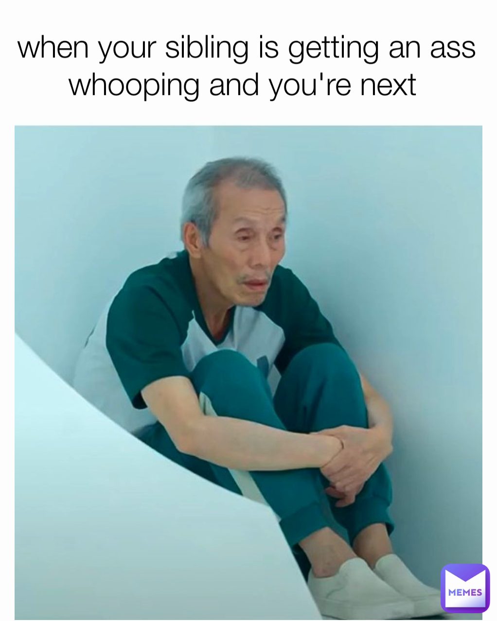 when your sibling is getting an ass whooping and you're next 