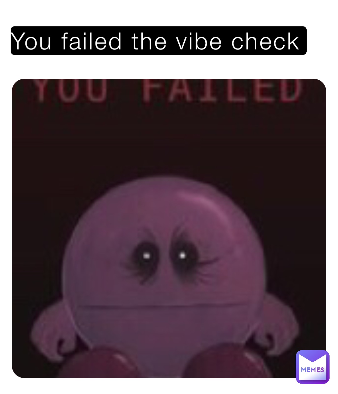 You failed the vibe check