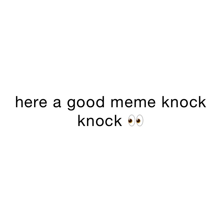 here a good meme knock knock 👀