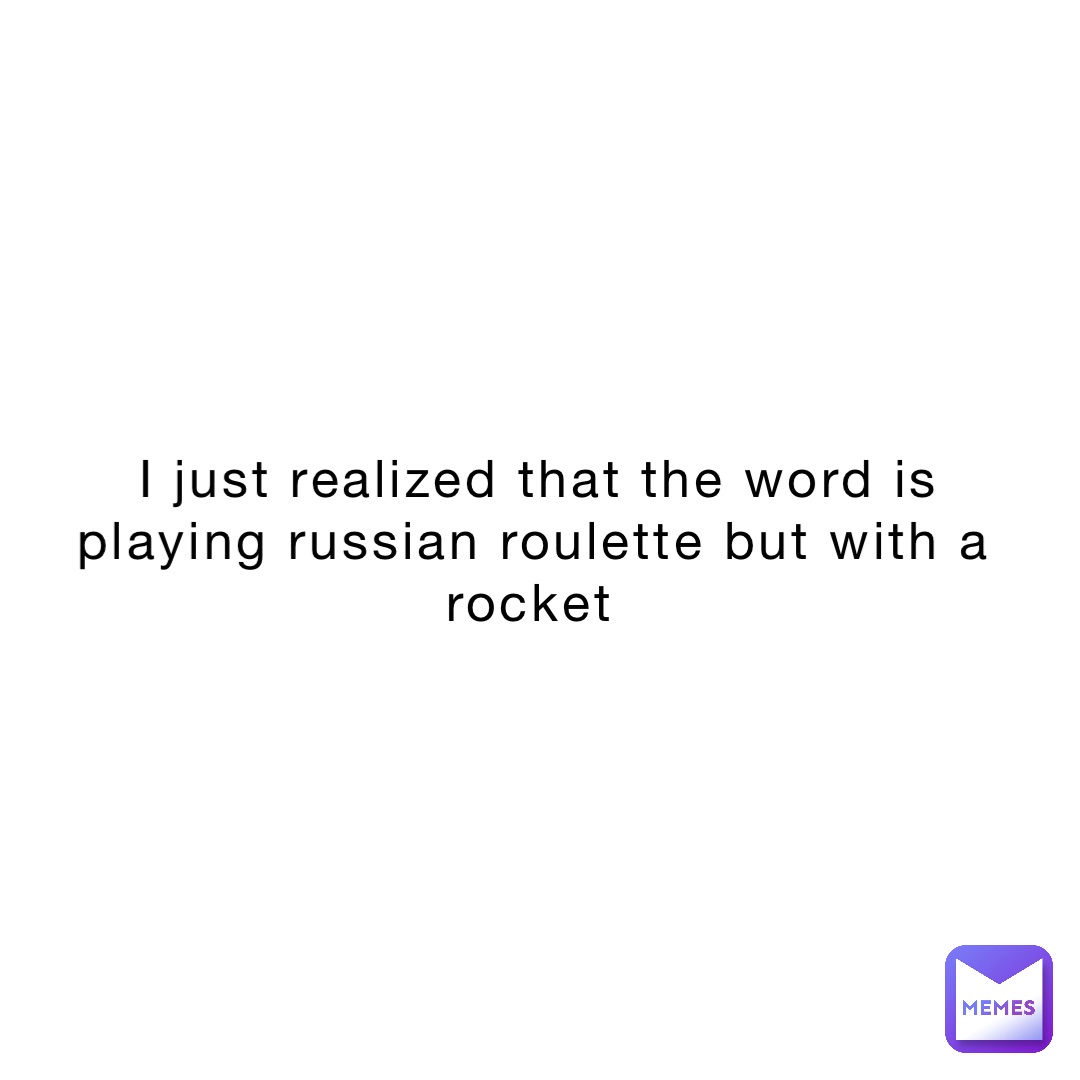 I just realized that the word is playing Russian roulette but with a rocket