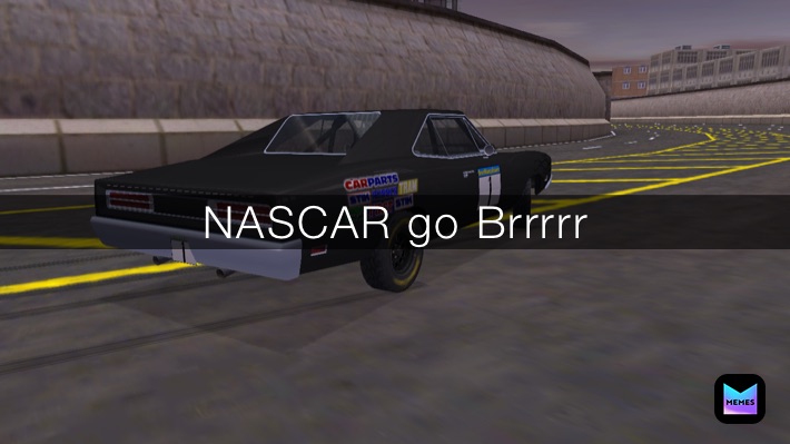 NASCAR go Brrrrr