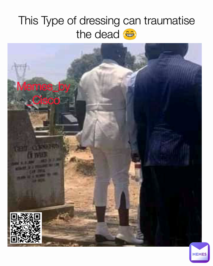 Memes_by_Cisco This Type of dressing can traumatise the dead 😂