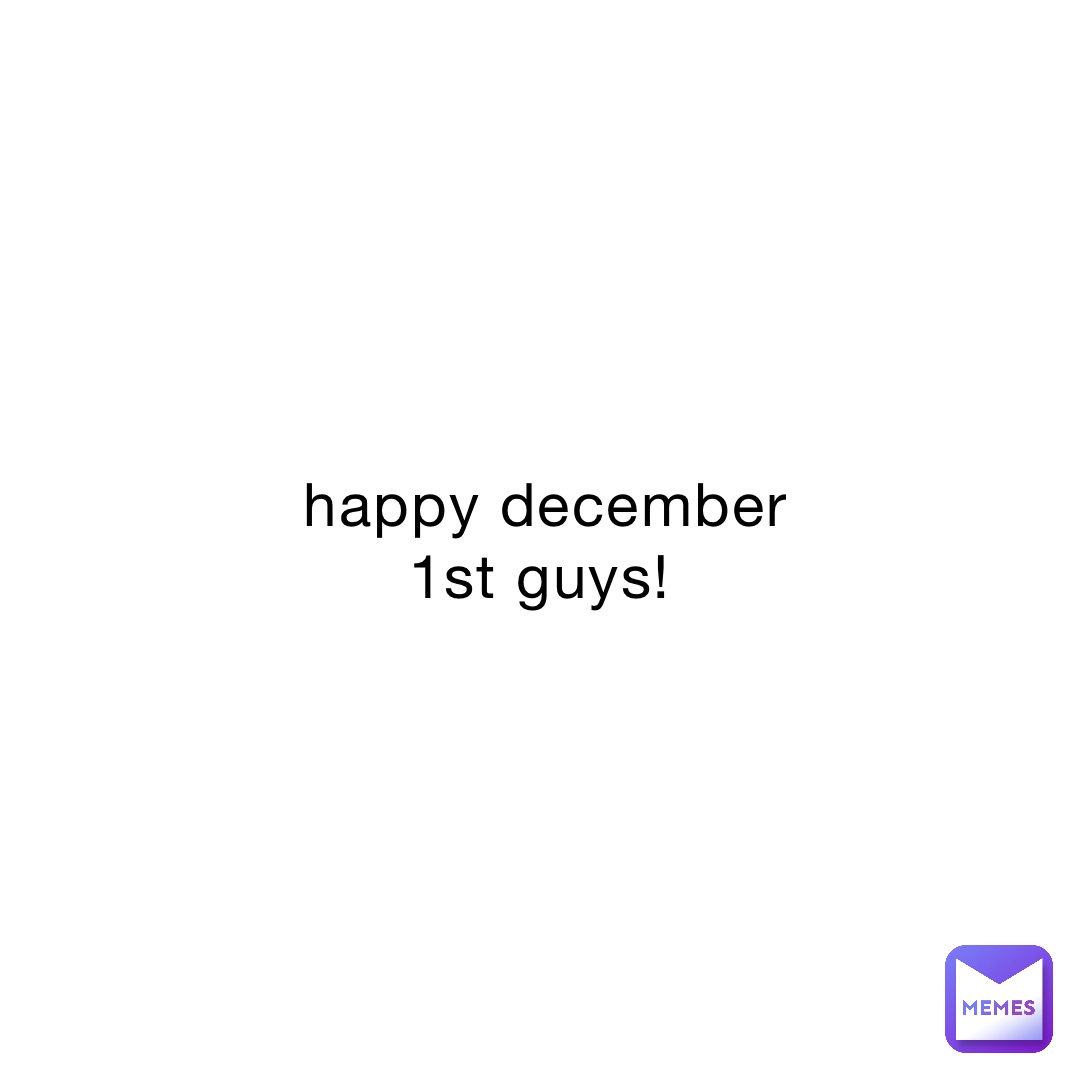 happy december 1st guys!