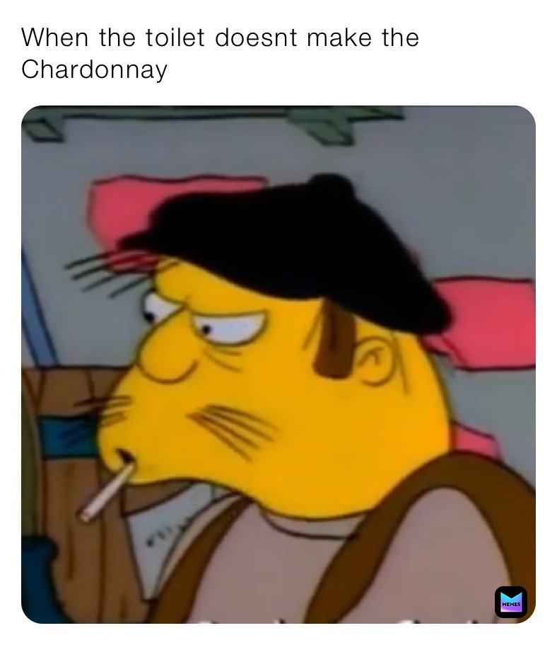When the toilet doesnt make the Chardonnay 