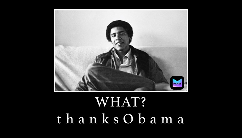 WHAT? 
t h a n k s O b a m a