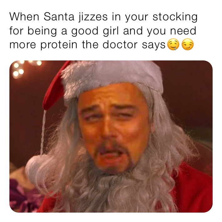 When Santa jizzes in your stocking for being a good girl and you need more protein the doctor says🤤😏