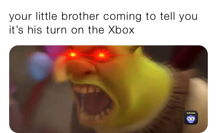 Your Little Brother Coming To Tell You It S His Turn On The Xbox Greenguy 1492 Memes