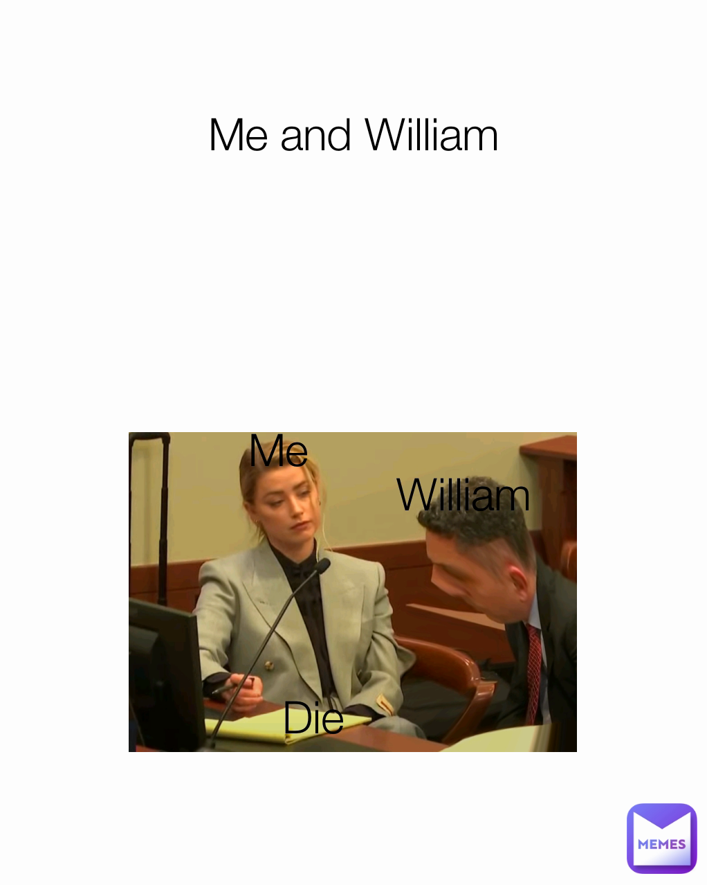 William Die Me Me and William