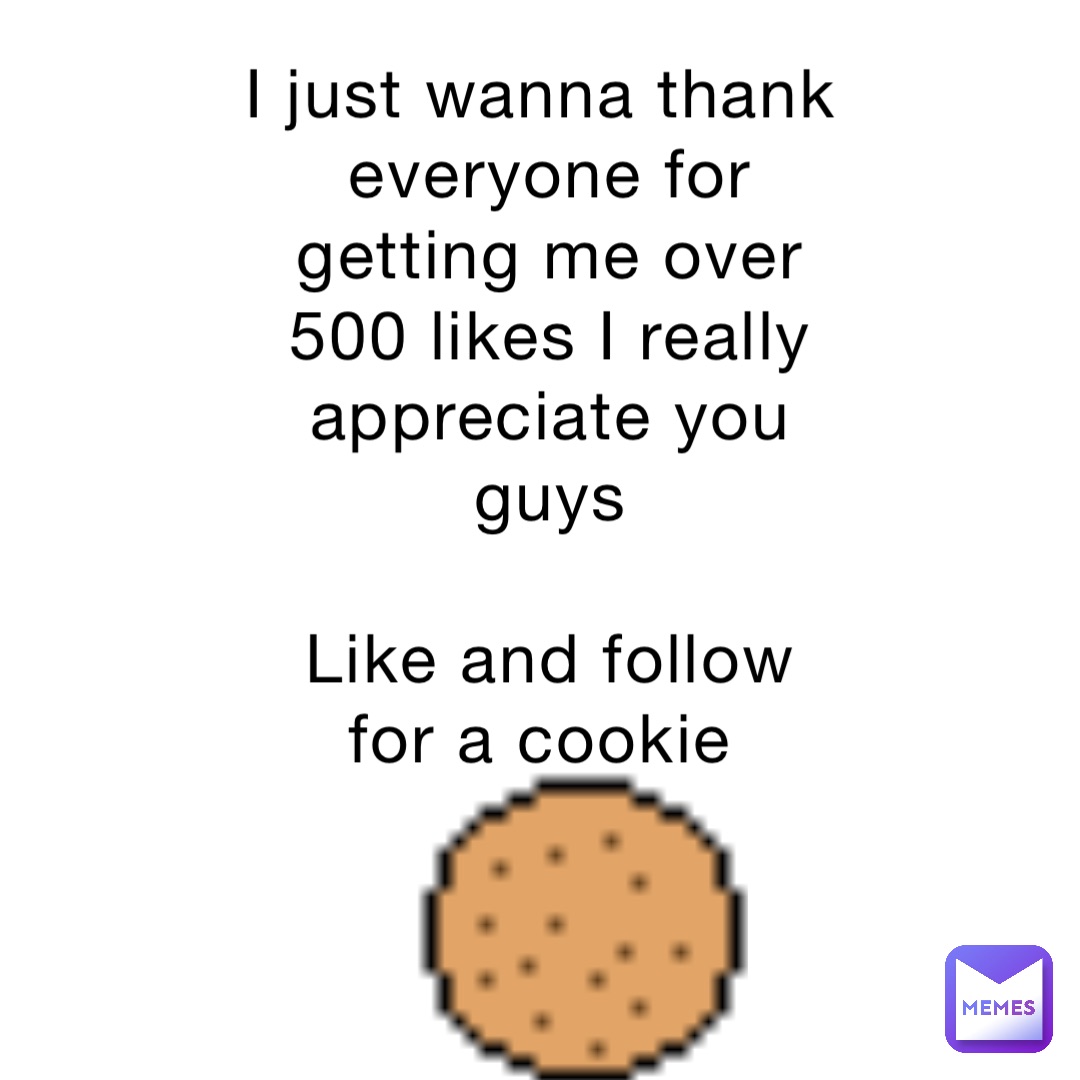I just wanna thank everyone for getting me over 500 likes I really appreciate you guys 

Like and follow for a cookie