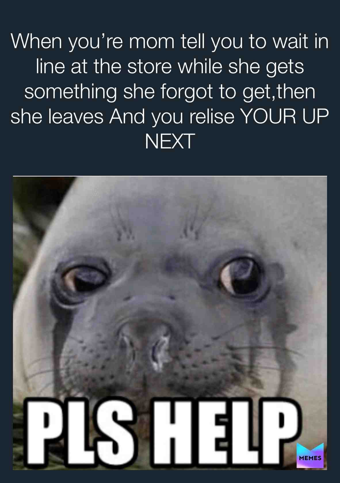 MOM PLS COME BACK, #no pls #why me #sendhelp #Mom pls come back