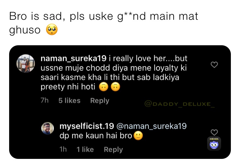 Bro is sad, pls uske g**nd main mat ghuso 🥺