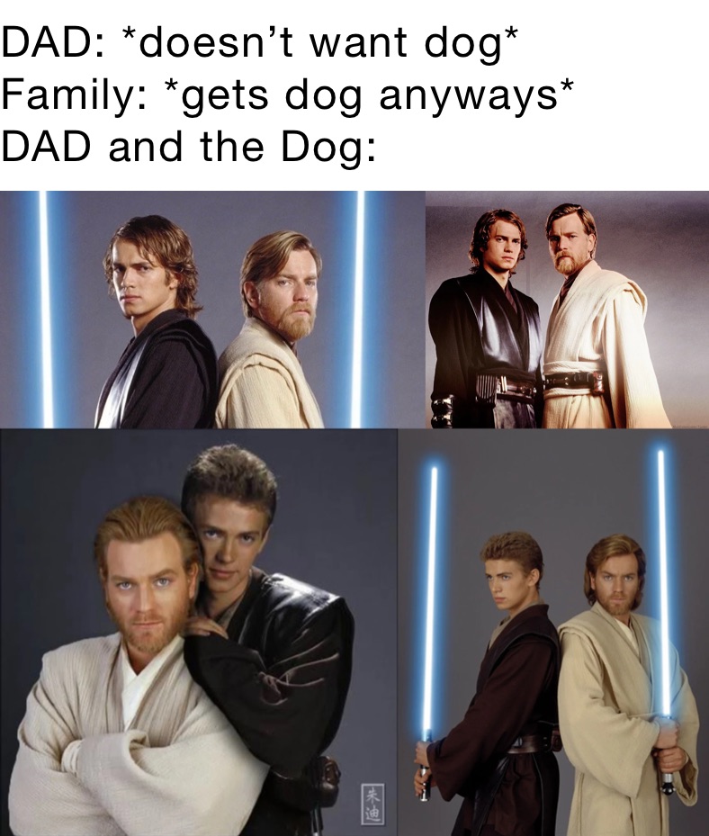DAD: *doesn’t want dog*
Family: *gets dog anyways*
DAD and the Dog: