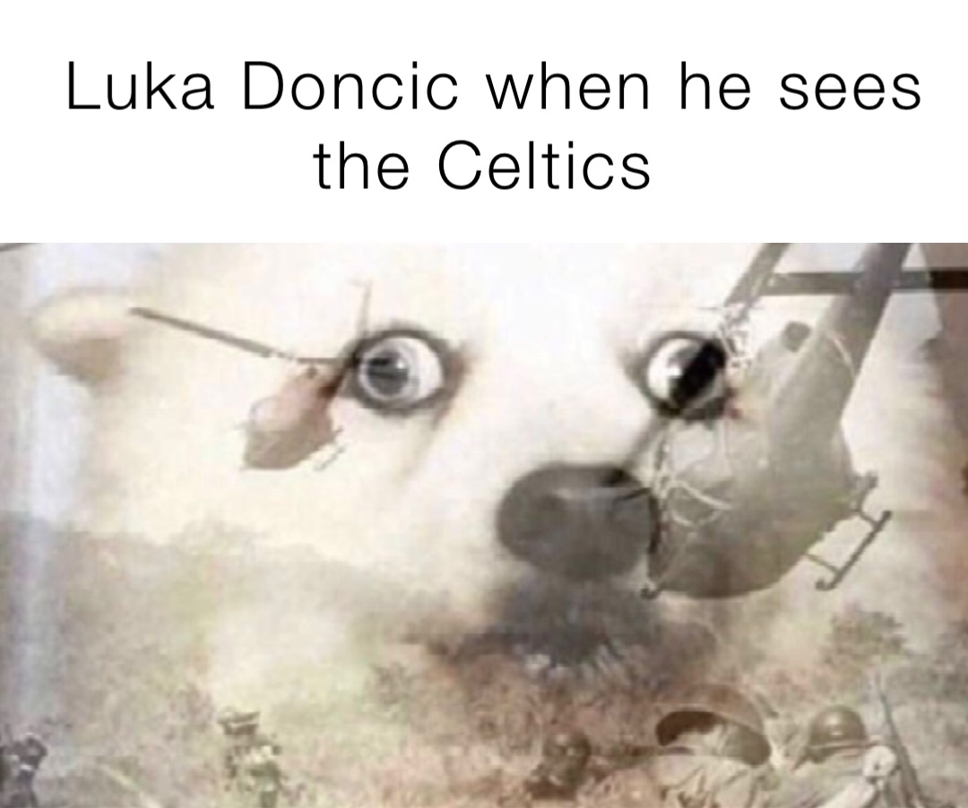 Luka Doncic when he sees the Celtics