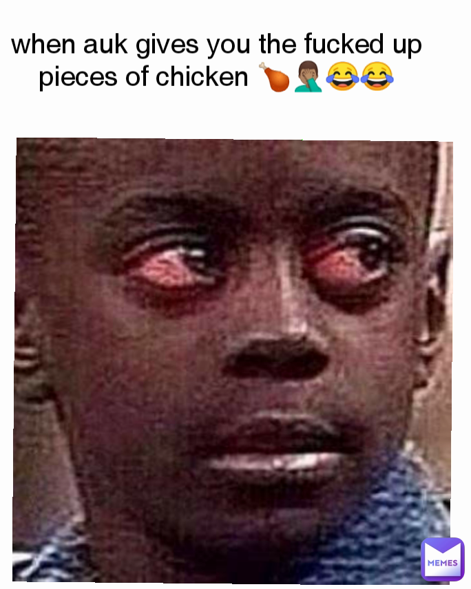 when auk gives you the fucked up pieces of chicken 🍗🤦🏽‍♂️😂😂