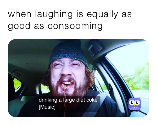 when laughing is equally as good as consooming 