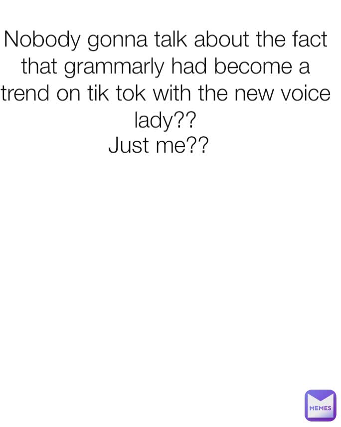 Nobody gonna talk about the fact that grammarly had become a trend on tik tok with the new voice lady?? Just me??