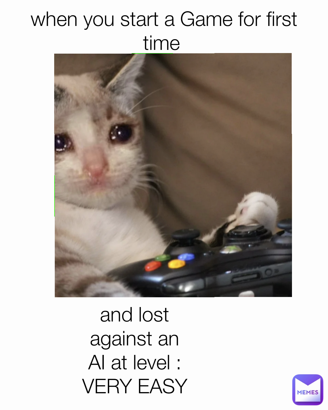when you start a Game for first time and lost against an AI the very first  sec and lost against an AI at level : VERY EASY | @kitty_cat123456789 |  Memes