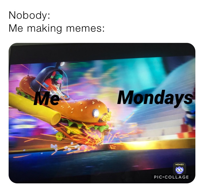 Nobody:
Me making memes: