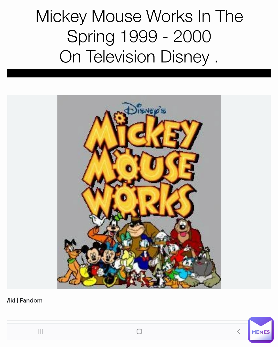 Mickey Mouse Works In The Spring 1999 - 2000
On Television Disney .