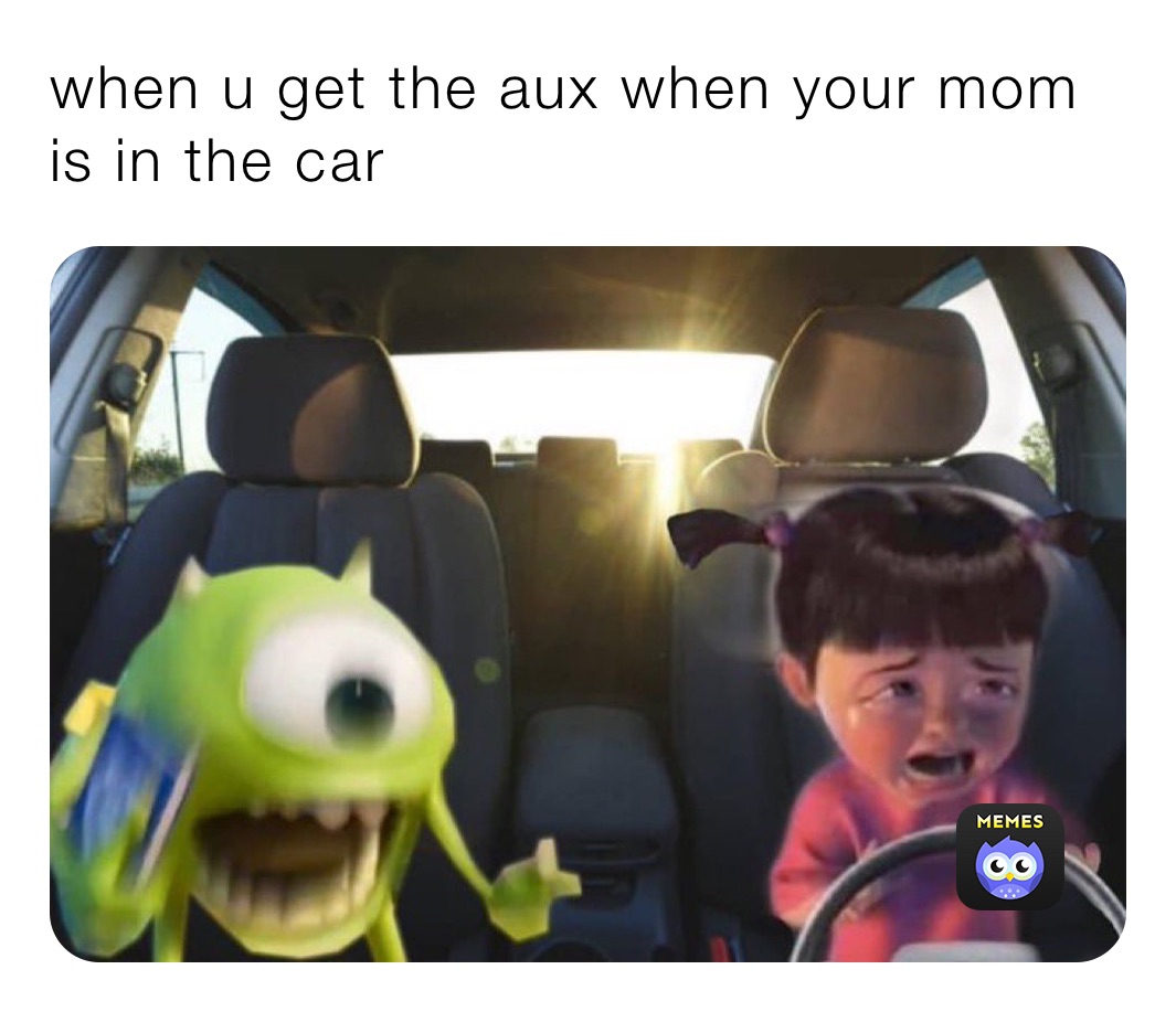 when u get the aux when your mom is in the car 