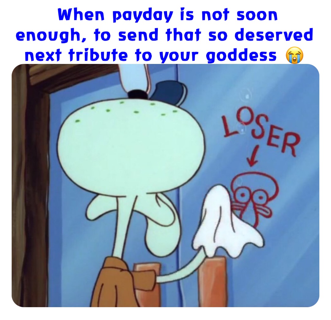 When payday is not soon enough, to send that so deserved next tribute to your goddess 😭