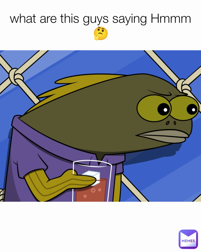 Type Text what are this guys saying Hmmm 🤔