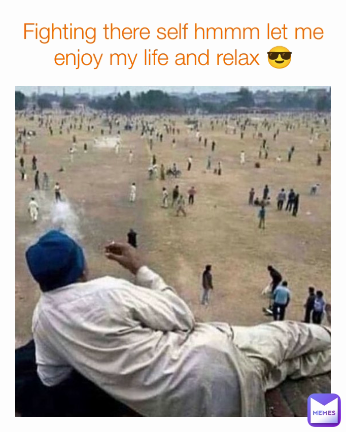 Fighting there self hmmm let me enjoy my life and relax 😎