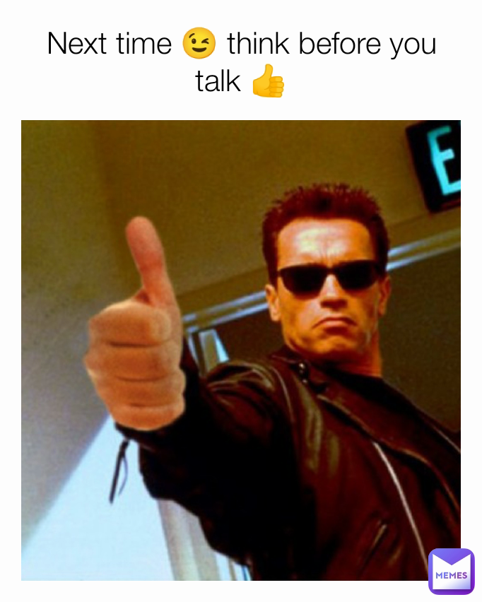 Next time 😉 think before you talk 👍