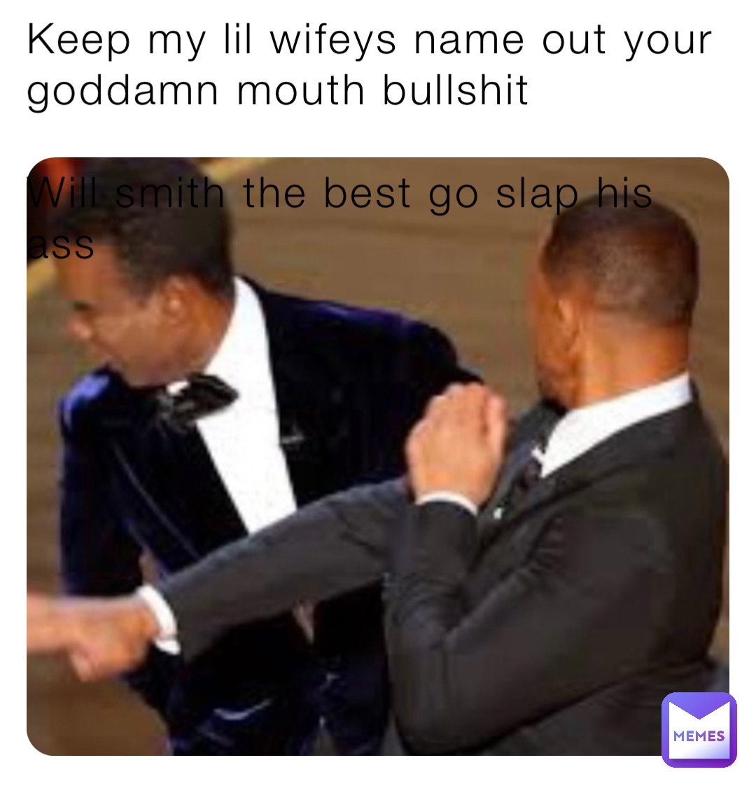 Keep my lil wifeys name out your goddamn mouth bullshit

Will smith the best go slap his ass