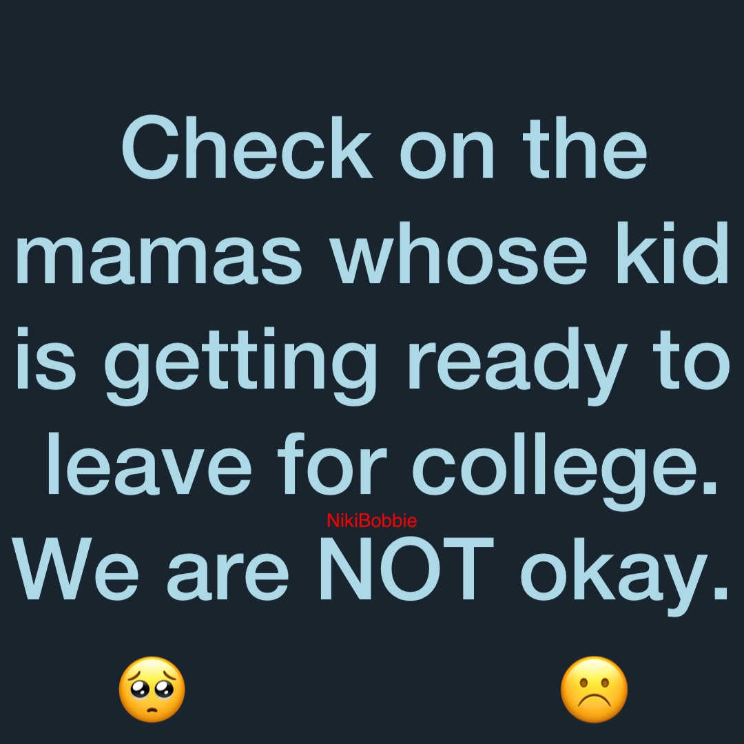 Check on the mamas whose kid is getting ready to leave for college. 
We are NOT okay. 🥺                  ☹️