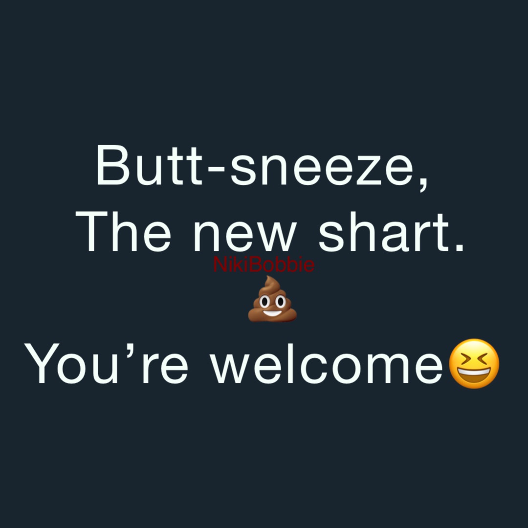 Butt-sneeze,
The new shart. 
💩 
You’re welcome😆