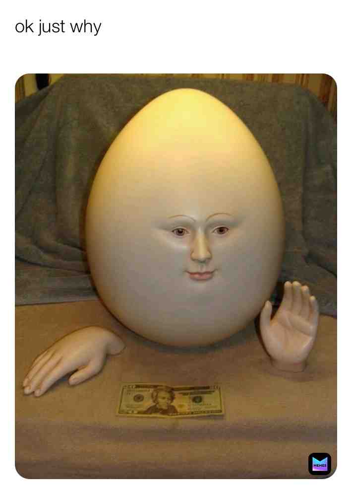 Why? #stupidmemes #eggman